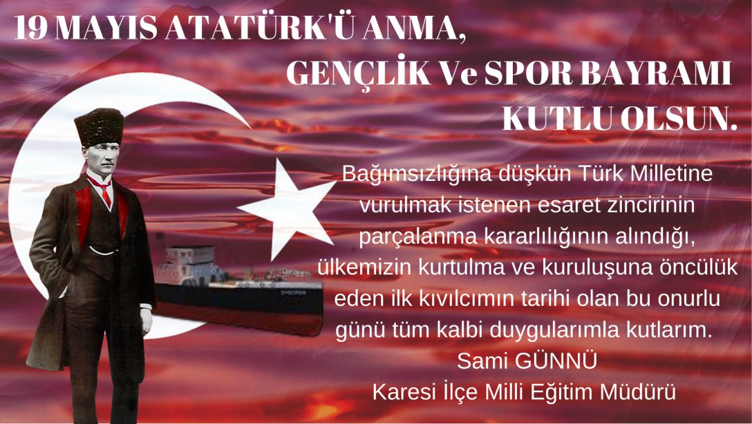 İlçe Milli Eğitim Müdürümüz Sayın Sami GÜNNÜ'nün 19 Mayıs Atatürk'ü Anma, Gençlik Ve Spor Bayramı Kutlama Mesajı;